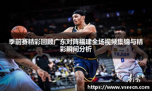 季前赛精彩回顾广东对阵福建全场视频集锦与精彩瞬间分析