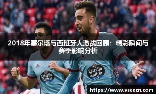 2018年塞尔塔与西班牙人激战回顾：精彩瞬间与赛季影响分析