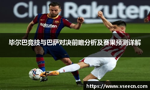 毕尔巴竞技与巴萨对决前瞻分析及赛果预测详解