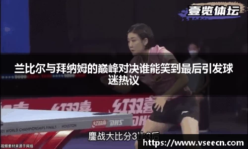 兰比尔与拜纳姆的巅峰对决谁能笑到最后引发球迷热议