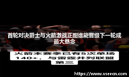 首轮对决爵士与火箭激战正酣谁能晋级下一轮成最大悬念