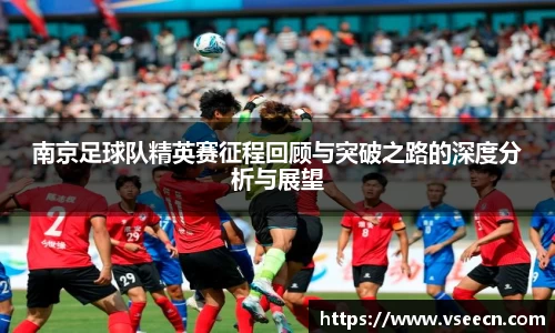 南京足球队精英赛征程回顾与突破之路的深度分析与展望